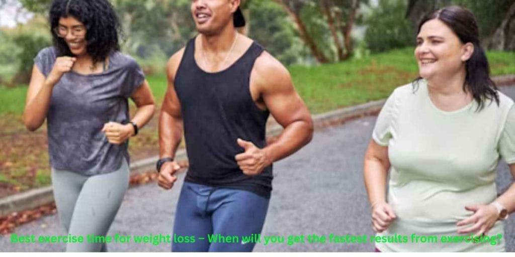 Best time to exercise for weight loss-When will you get the fastest results from exercising?